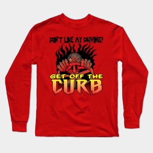 Don't like my Driving? Get off the Curb Long Sleeve T-Shirt